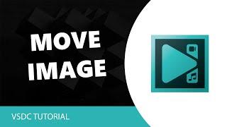 VSDC Free Video Editor: How To Move Image In VSDC Video Editor