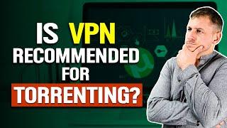 Is VPN Recommended For Torrenting?