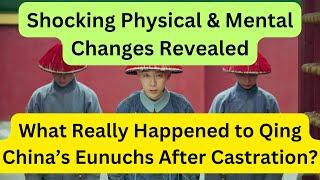 What Really Happened to Qing China’s Eunuchs After Castration? Shocking Physical & Mental Changes