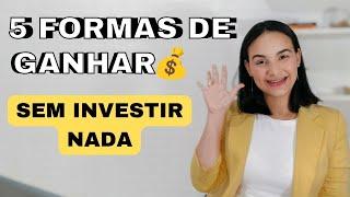 5 Formas De GANHAR DINHEIRO SEM INVESTIR NADA 