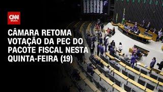 Câmara retoma votação da PEC do pacote fiscal nesta quinta-feira (19) | CNN NOVO DIA