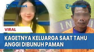 Betapa Kagetnya Keluarga Anggi Siswi SMK Mesuji Dibunuh Diperkosa Paman Sendiri