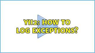 Yii2: How to log exceptions? (2 Solutions!!)