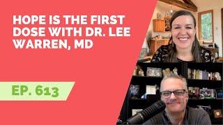 EP 613: Hope is The First Dose with Dr. Lee Warren, MD