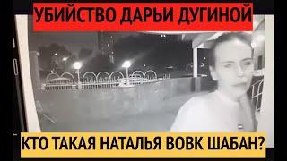 УБИЙСТВО ДАРЬИ ДУГИНОЙ // КТО ТАКАЯ НАТАЛЬЯ ВОВК ШАБАН // ЗАПИСИ С КАМЕР