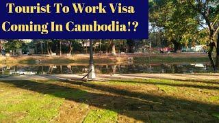 Tourist To Work Visa Coming In Cambodia!?