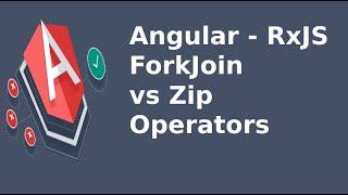 Angular - RxJS ForkJoin vs Zip Operators