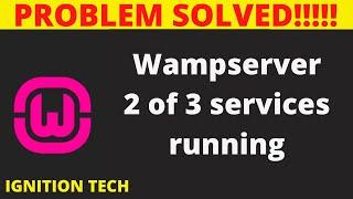 Wampserver 2 of 3 services running || Problem Solved || IGNITION TECH