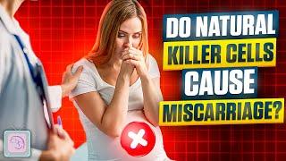 Do Natural Killer Cells cause miscarriage or IVF failure?