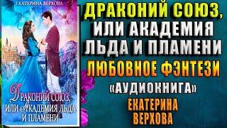 Драконий союз, или Академия льда и пламени "Любовное фэнтези" (Екатерина Верхова) Аудиокнига