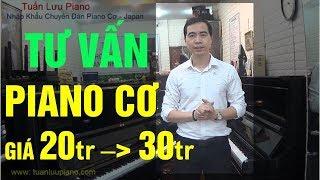  Tư Vấn Piano Cơ Giá 20tr - 30tr | Đàn Ngoài Dòng | Tuấn Lưu Piano |