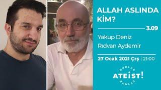 ALLAH ASLINDA KİM? - Bunlar Ateist! - 3.09 - Rıdvan Aydemir, Yakup Deniz