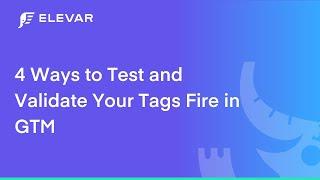 4 Ways to Test and Validate Your Tags Fire in GTM