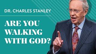 Are You Walking With God? – Dr. Charles Stanley