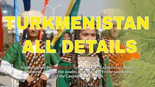 LET'S GET TO KNOW TURKMENISTAN IN ALL ITS DETAILS