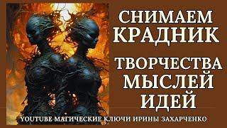 КРАДНИК ТВОРЧЕСТВА-МЫСЛЕЙ-ИДЕЙ. Чистка МЕНТАЛА, РУК, ТВОРЧЕСКИХ РАБОТ. Возврат украденного.