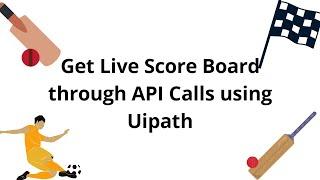 Get Live Score Update through API Calls Using Uipath | API Automation | Uipath RPA