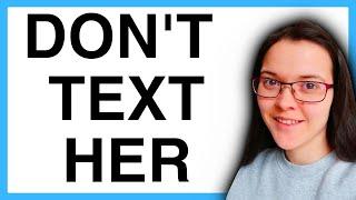 Don't text her anymore.