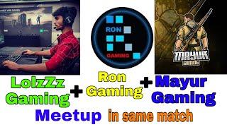 Ron Gaming +LolzZz GAming+Mayur Gaming Meetup| Ron Gaming+LolzZz gaming same match|very funny meetup