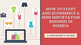 Introduction To Starting An Ecommerce And Mini-Importation Business In Nigeria | LINK BELOW