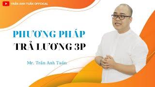 PHƯƠNG THỨC TRẢ LƯƠNG 3P | PHƯƠNG THỨC TRẢ LƯƠNG TRONG DOANH NGHIỆP | Trần Anh Tuấn CEO Việt Nam