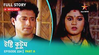 Full Story | Ishti Kutum | Episode 224 | Part A