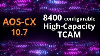 AOS-CX 10.07 Release update: 8400 configurable High-Capacity TCAM