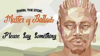 Dwin, The Stoic - Please Say Something (Official Audio)