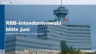 Flüchtlingsgipfel, RBB-Intendantenwahl im Juni | UPDATE vom 10.05.2023