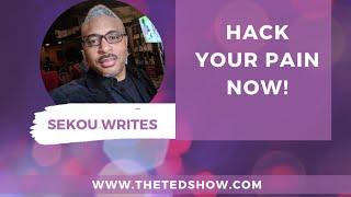 The Ted Show * Featuring Sekou Writes * Hack Your Pain Now *