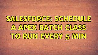 Salesforce: Schedule a apex batch class to run every 5 min (2 Solutions!!)