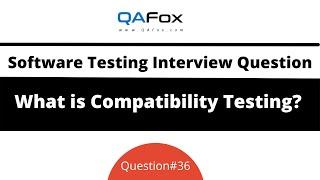 What is Compatibility Testing?  (Software Testing Interview Question #36)