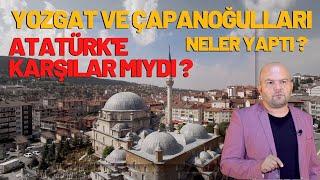 ATATÜRK'E KARŞILAR MIYDI ? / YOZGAT VE ÇAPANOĞULLARI NELER YAPTI ? / Talha Uğurluel