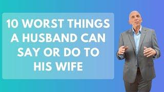 10 Worst Things A Husband Can Say Or Do To His Wife | Paul Friedman