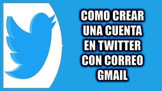 COMO CREAR UNA CUENTA EN TWITTER CON CORREO GMAIL