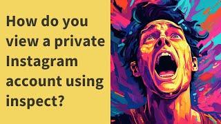 How do you view a private Instagram account using inspect?