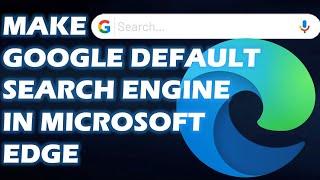 How to Make Google the Default Search Engine in Microsoft Edge