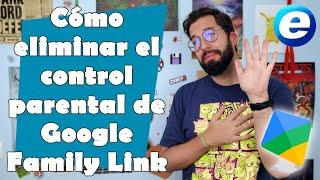 CÓMO ELIMINAR EL CONTROL PARENTAL DE GOOGLE FAMILY LINK