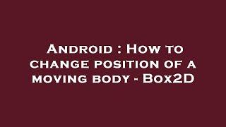 Android : How to change position of a moving body - Box2D