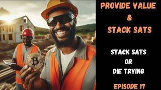 Stack Sats or Die Trying (Ep 17) Provide Value & Stack Sats!