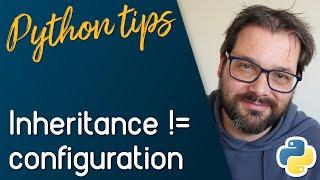 Don't Use Inheritance To Configure Objects // Python Tips