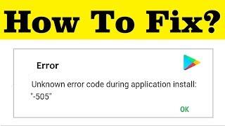 How To Fix Unknown Error Code During The Application Install (Error Code - 505)|| Google Playstore