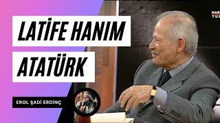 Latife hanım ve Atatürk arasındaki geçimsizlik. Erol Şadi Erdinç anlatıyor.