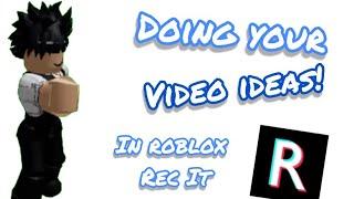 Doing your video ideas in Rec it | roblox