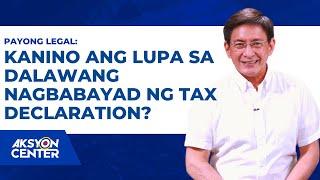 Legal Advice: Kanino ang Lupa sa dalawang nagbabayad ng Tax Declaration