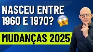 NASCEU ENTRE 1960 E 1970? MUDANÇAS NA APOSENTADORIA 2025