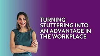 Turning Stuttering into an Advantage in the Workplace