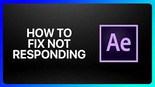 How To Fix Adobe After Effects Not Responding Tutorial