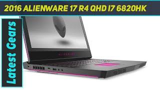 2016 Alienware 17 R4 QHD i7 6820HK - Review 2023