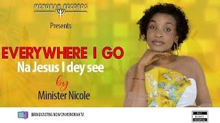 MINISTER NICOLE- EVERYWHERE I GO NA JESUS I DEY SEE OFFICIAL VIDEO